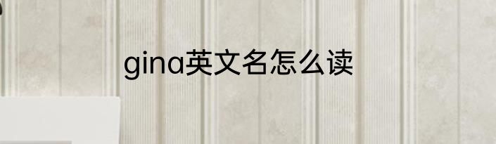 gina英文名怎么读