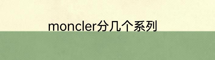 moncler分几个系列