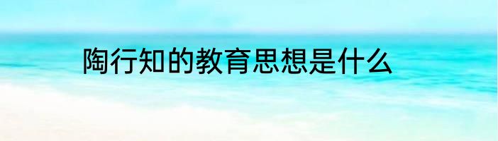 陶行知的教育思想是什么