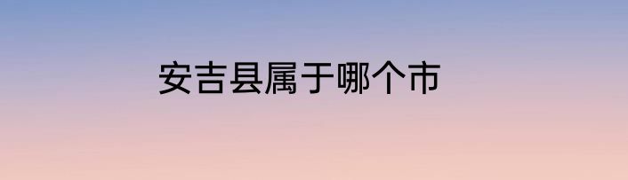 安吉县属于哪个市