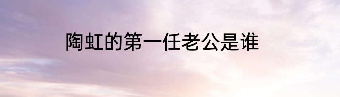 陶虹的第一任老公是谁