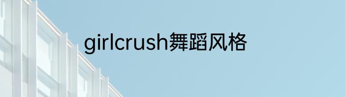 girlcrush舞蹈风格