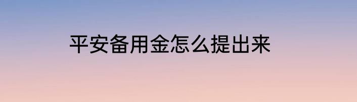 平安备用金怎么提出来