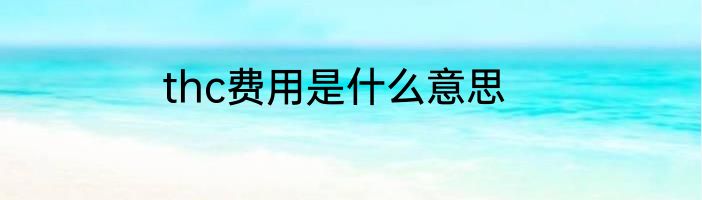 thc费用是什么意思