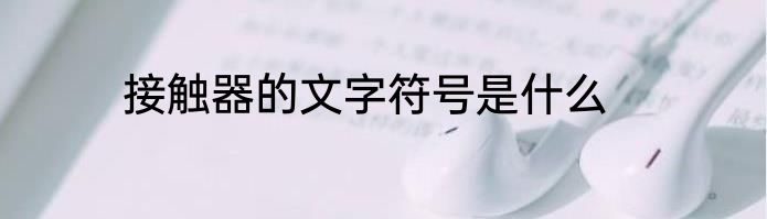 接触器的文字符号是什么