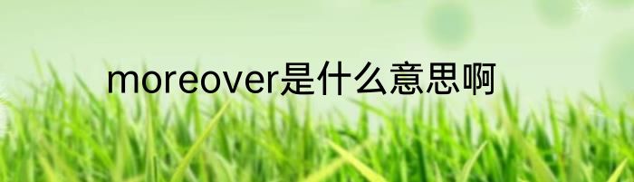 moreover是什么意思啊