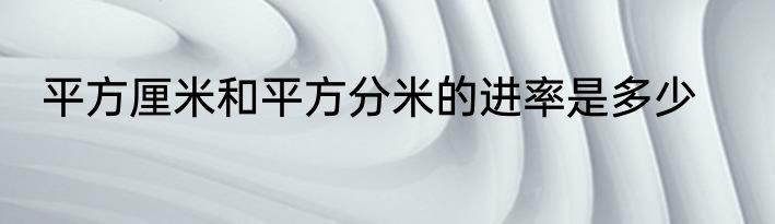 平方厘米和平方分米的进率是多少