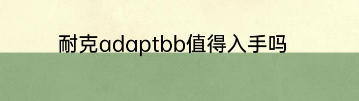 耐克adaptbb值得入手吗