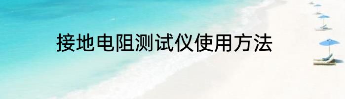 接地电阻测试仪使用方法