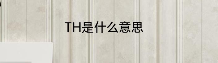 TH是什么意思
