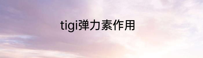 tigi弹力素作用