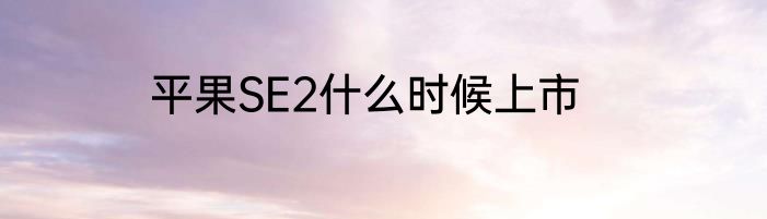 平果SE2什么时候上市