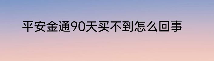 平安金通90天买不到怎么回事