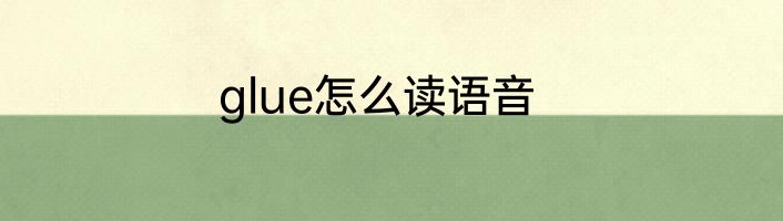 glue怎么读语音