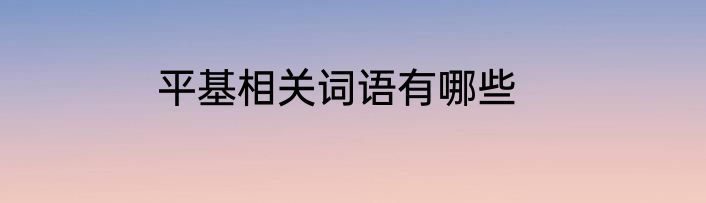 平基相关词语有哪些