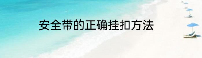 安全带的正确挂扣方法