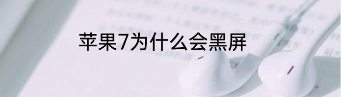 苹果7为什么会黑屏