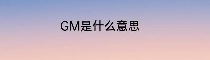 GM是什么意思
