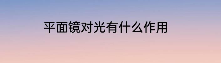 平面镜对光有什么作用