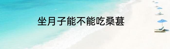 坐月子能不能吃桑葚