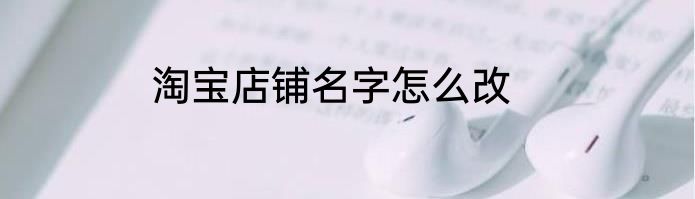 淘宝店铺名字怎么改