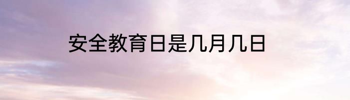 安全教育日是几月几日