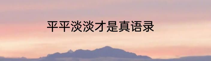 平平淡淡才是真语录