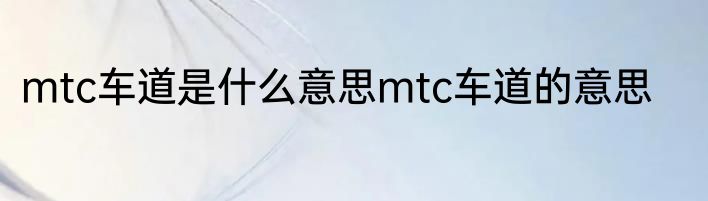 mtc车道是什么意思mtc车道的意思