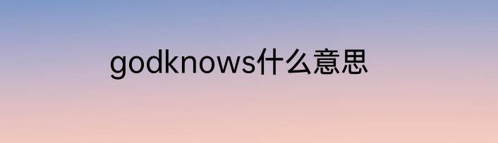 godknows什么意思