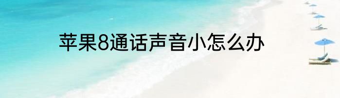 苹果8通话声音小怎么办