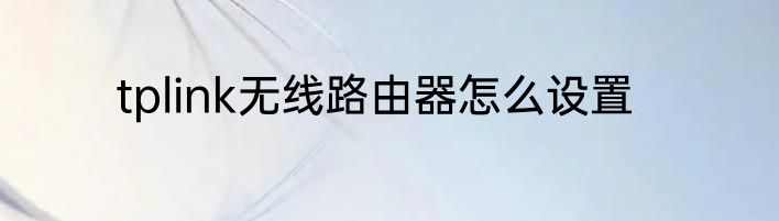 tplink无线路由器怎么设置