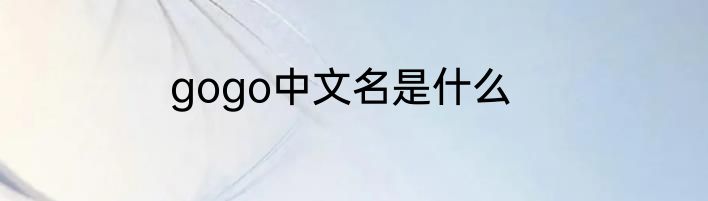 gogo中文名是什么