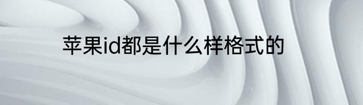 苹果id都是什么样格式的
