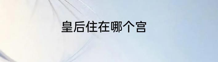 皇后住在哪个宫