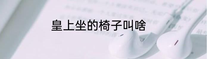 皇上坐的椅子叫啥