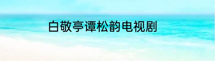 白敬亭谭松韵电视剧