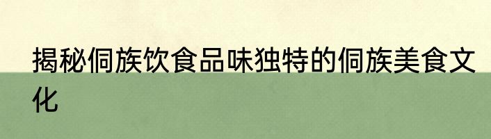 揭秘侗族饮食品味独特的侗族美食文化