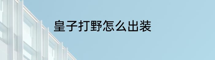 皇子打野怎么出装