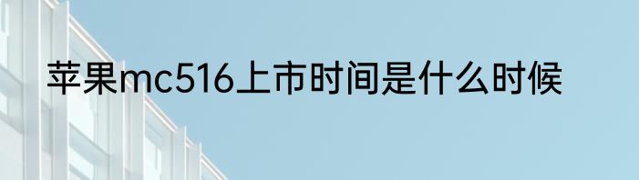 苹果mc516上市时间是什么时候