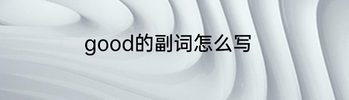 good的副词怎么写