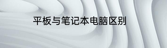 平板与笔记本电脑区别