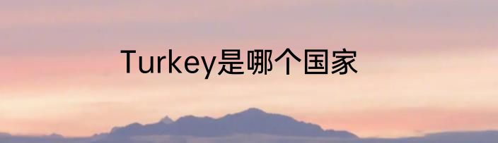 Turkey是哪个国家