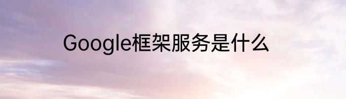 Google框架服务是什么