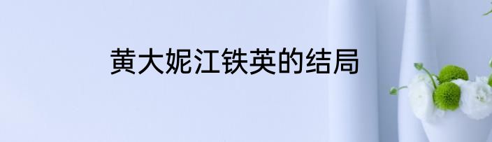黄大妮江铁英的结局