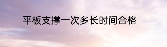 平板支撑一次多长时间合格