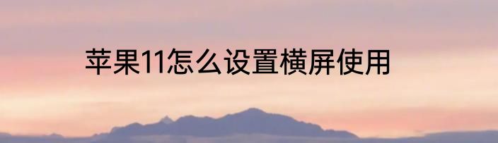 苹果11怎么设置横屏使用