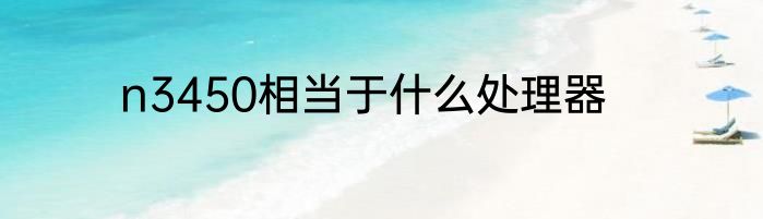 n3450相当于什么处理器