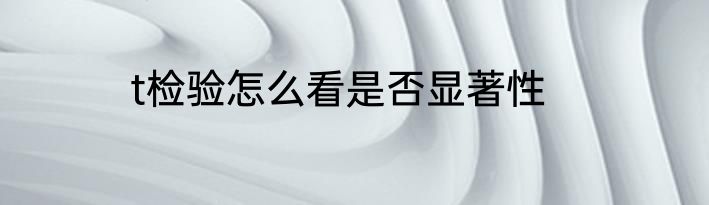 t检验怎么看是否显著性