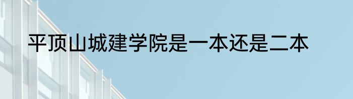 平顶山城建学院是一本还是二本