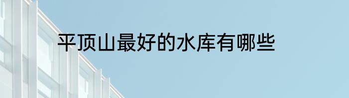 平顶山最好的水库有哪些